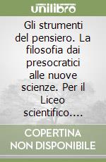 Gli strumenti del pensiero. La filosofia dai presocratici alle nuove scienze. Per il Liceo scientifico. Con e-book. Con espansione online libro