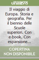 Il viaggio di Europa. Storia e geografia. Per il biennio delle Scuole superiori. Con e-book. Con espansione online libro