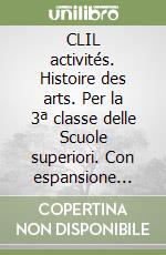 CLIL activités. Histoire des arts. Per la 3ª classe delle Scuole superiori. Con espansione online libro