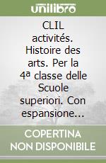 CLIL activités. Histoire des arts. Per la 4ª classe delle Scuole superiori. Con espansione online libro