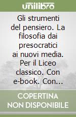 Gli strumenti del pensiero. La filosofia dai presocratici ai nuovi media. Per il Liceo classico. Con e-book. Con espansione online libro