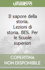 Il sapore della storia. Lezioni di storia. BES. Per le Scuole superiori libro
