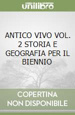 ANTICO VIVO VOL. 2 STORIA E GEOGRAFIA PER IL BIENNIO libro