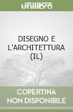 DISEGNO E L'ARCHITETTURA (IL)