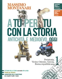 A tu per tu con la storia. Antichità e medioevo oggi. Per le Scuole superiori. Con e-book. Con espansione online. Vol. 1: Preistoria, Vicino Oriente, Grecia, Roma repubblicana libro