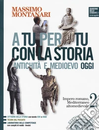 A tu per tu con la storia. Antichità e medioevo oggi. Per le Scuole superiori. Con e-book. Con espansione online. Vol. 2: Impero romano, Mediterraneo altomedievale libro