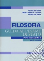 Filosofia. Guida all'esame di Stato. Prove tipologie B e C. Per il triennio delle Scuole superiori