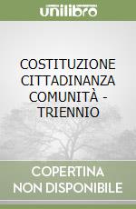 COSTITUZIONE CITTADINANZA COMUNITÀ - TRIENNIO libro