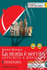 Storia è servita. Antichità e medioevo. Per le Scuole superiori. Con e-book. Con espansione online (La). Vol. 1: Preistoria, Vicino Oriente, Grecia, Roma repubblicana libro