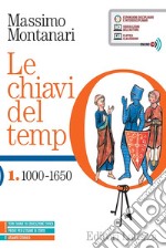 Chiavi del tempo. Con Atlante storico. Per le Scuole superiori. Con e-book. Con espansione online (Le). Vol. 1: 1000-1650 libro