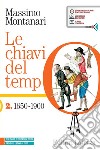 Chiavi del tempo. Per le Scuole superiori. Con e-book. Con espansione online (Le). Vol. 2: 1650-1900 libro