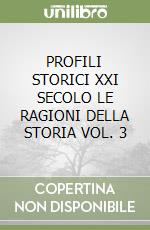 PROFILI STORICI XXI SECOLO LE RAGIONI DELLA STORIA VOL. 3 libro