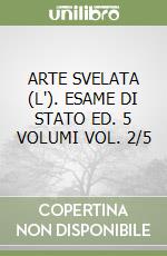 ARTE SVELATA (L'). ESAME DI STATO ED. 5 VOLUMI VOL. 2/5