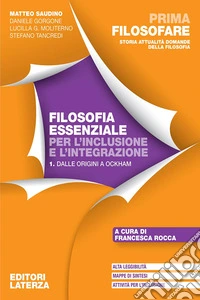 Prima filosofare. Filosofia essenziale per l'inclusione e l'integrazione. Per le Scuole superiori. Vol. 1: Dalle origini a Ockham libro
