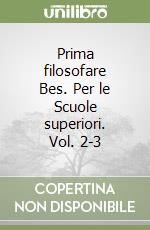 Prima filosofare Bes. Per le Scuole superiori. Vol. 2-3 libro
