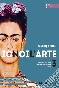 Io noi l'arte. Per le Scuole superiori. Con e-book. Con espansione online. Vol. 3: La storia dell'Arte dal Neoclassicismo a oggi