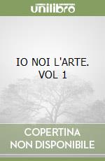 IO NOI L'ARTE. VOL 1