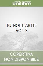 IO NOI L'ARTE. VOL 3 libro