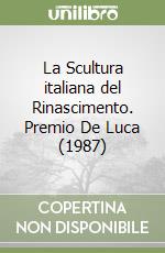 La Scultura italiana del Rinascimento. Premio De Luca (1987) libro