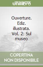 Ouverture. Ediz. illustrata. Vol. 2: Sul museo