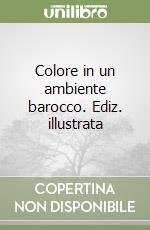 Colore in un ambiente barocco. Ediz. illustrata libro