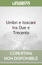 Umbri e toscani tra Due e Trecento