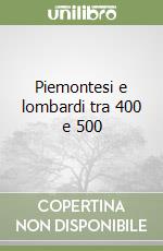 Piemontesi e lombardi tra 400 e 500