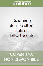 Dizionario degli scultori italiani dell'Ottocento libro