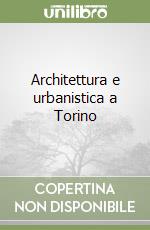 Architettura e urbanistica a Torino libro