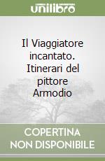 Il Viaggiatore incantato. Itinerari del pittore Armodio libro