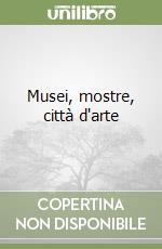 Musei, mostre, città d'arte libro