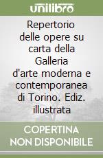 Repertorio delle opere su carta della Galleria d'arte moderna e contemporanea di Torino. Ediz. illustrata libro