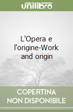 L'Opera e l'origine-Work and origin libro