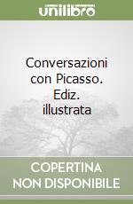 Conversazioni con Picasso. Ediz. illustrata libro