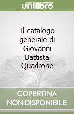 Il catalogo generale di Giovanni Battista Quadrone libro