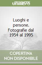 Luoghi e persone. Fotografie dal 1954 al 1995 libro