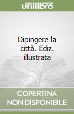 Dipingere la città. Ediz. illustrata libro