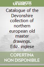 Catalogue of the Devonshire collection of northern european old master drawings. Ediz. inglese libro