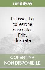 Picasso. La collezione nascosta. Ediz. illustrata libro