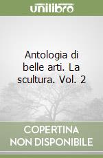 Antologia di belle arti. La scultura. Vol. 2 libro