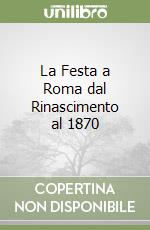 La Festa a Roma dal Rinascimento al 1870 libro