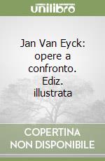 Jan Van Eyck: opere a confronto. Ediz. illustrata libro