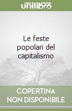 Le feste popolari del capitalismo libro