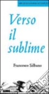 Verso il sublime. Ediz. illustrata libro