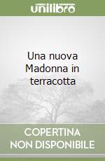 Una nuova Madonna in terracotta libro