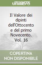 Il Valore dei dipinti dell'Ottocento e del primo Novecento. Vol. 16 libro