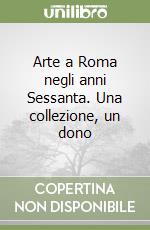 Arte a Roma negli anni Sessanta. Una collezione, un dono