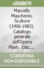 Marcello Mascherini. Scultore (1906-1983). Catalogo generale dell'Opera Plasti. Ediz. italiana e inglese libro