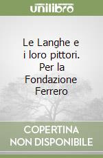 Le Langhe e i loro pittori. Per la Fondazione Ferrero libro