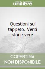 Questioni sul tappeto. Venti storie vere